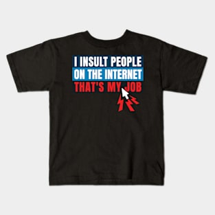 I insult people on the internet. That's my job. Kids T-Shirt